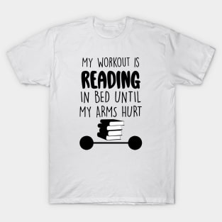 My Workout Is Reading In Bed Until My Arms Hurt T-Shirt